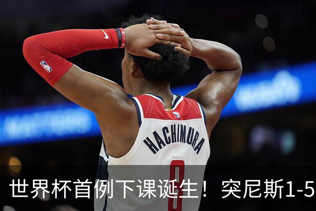 世界杯首例下课诞生！突尼斯1-5崩盘惨败，主帅光速下课！前国脚上任